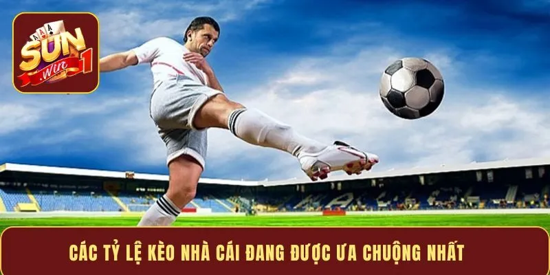 Các tỷ lệ kèo nhà cái đang được ưa chuộng nhất