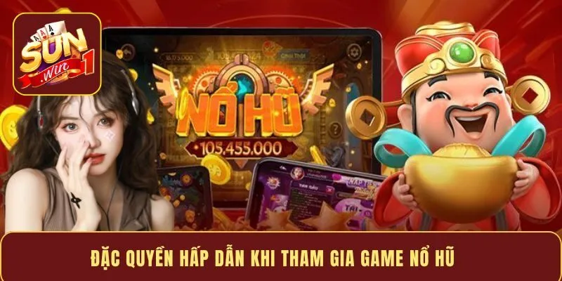 Đặc quyền hấp dẫn khi tham gia game nổ hũ