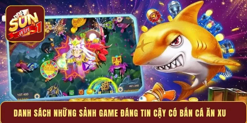 Danh sách những sảnh game đáng tin cậy có bắn cá ăn xu