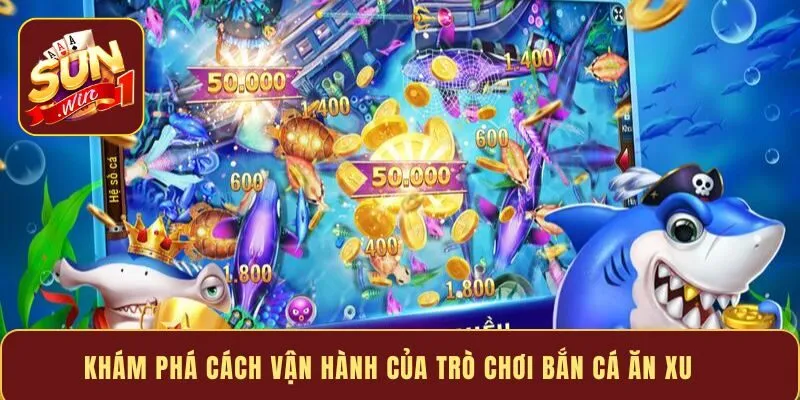 Khám phá cách vận hành của trò chơi bắn cá ăn xu