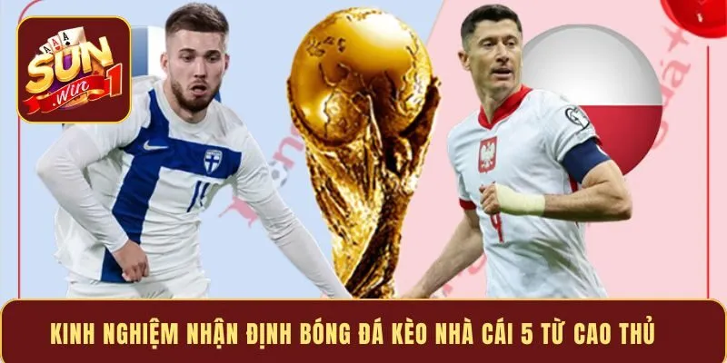 Kinh nghiệm nhận định bóng đá kèo nhà cái 5 từ cao thủ