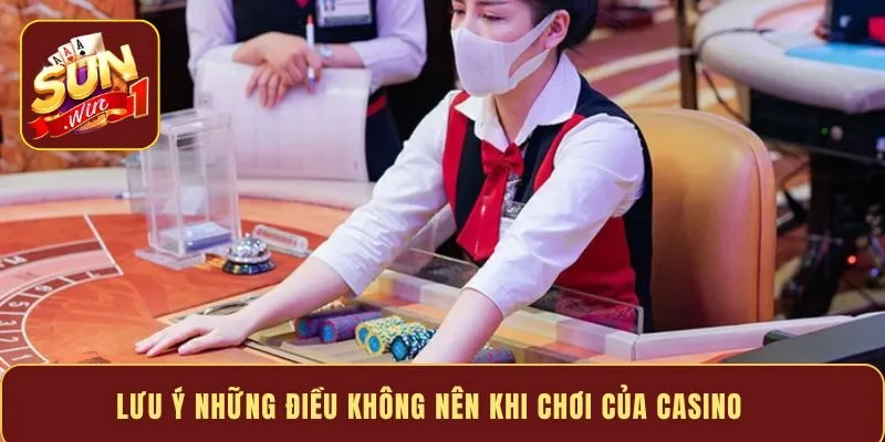Lưu ý những điều không nên khi chơi của casino