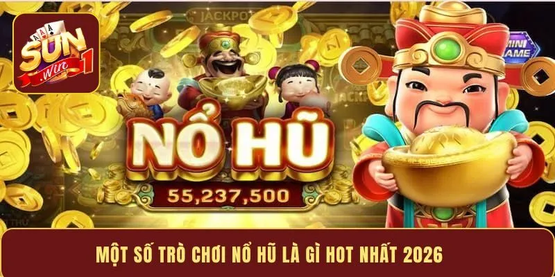 Một số trò chơi nổ hũ là gì hot nhất 2026