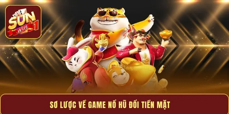 Sơ lược về game nổ hũ đổi tiền mặt 